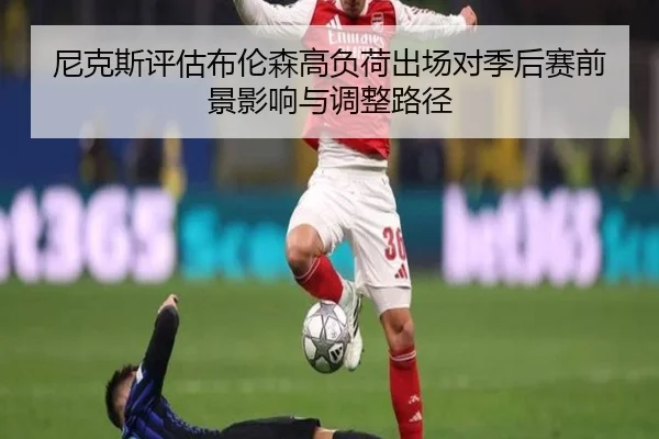 尼克斯评估布伦森高负荷出场对季后赛前景影响与调整路径
